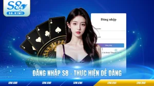 Đăng Nhập S8 - Thực Hiện Dễ Dàng Trong Vài Giây Mọi Thiết Bị