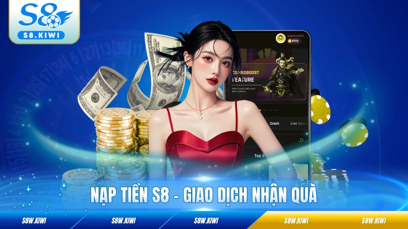 Nạp Tiền S8 - Giao Dịch Nhận Quà, Khuyến Mãi Cực Lớn 2026