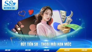 Rút Tiền S8 - Thoải Mái Hạn Mức, Liên Kết Nhiều Phương Thức