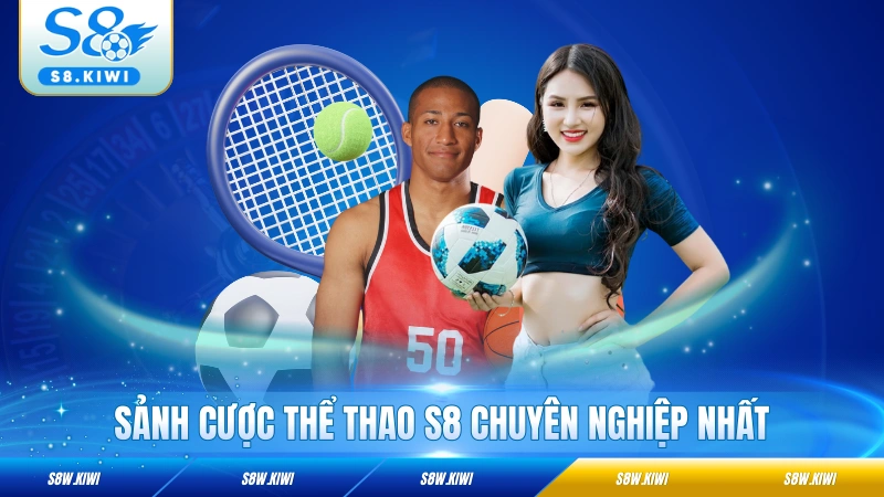 Sảnh cược Thể thao S8 chuyên nghiệp nhất