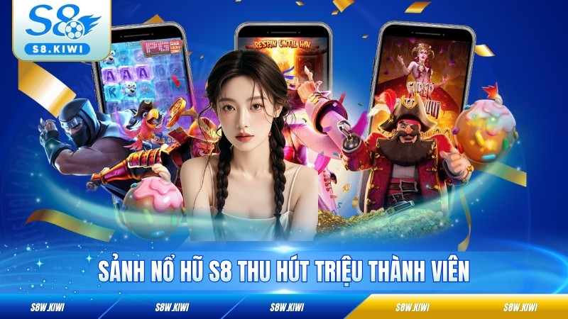 Sảnh nổ hũ S8 thu hút triệu thành viên
