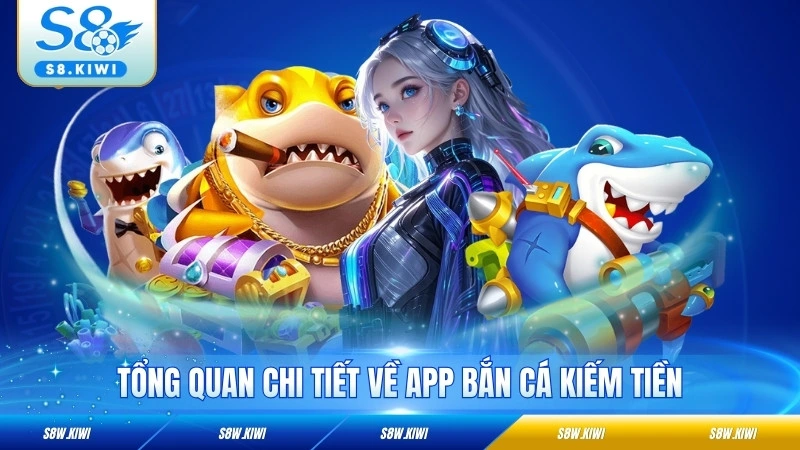 Tổng quan chi tiết về app bắn cá kiếm tiền